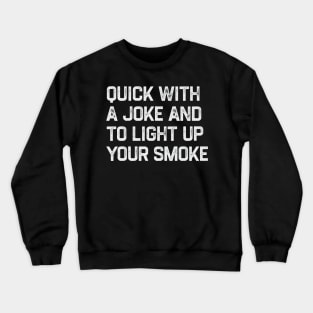 Quick With a Joke and to Light Up Your Smoke Crewneck Sweatshirt